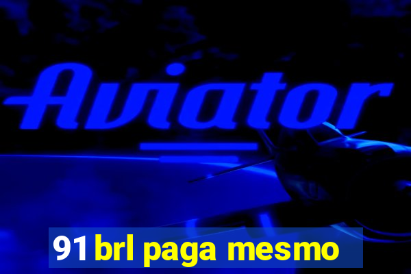 91 brl paga mesmo